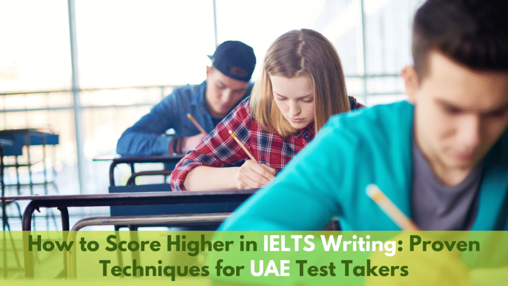 How to Score Higher in IELTS Writing Proven Techniques for UAE Test Takers