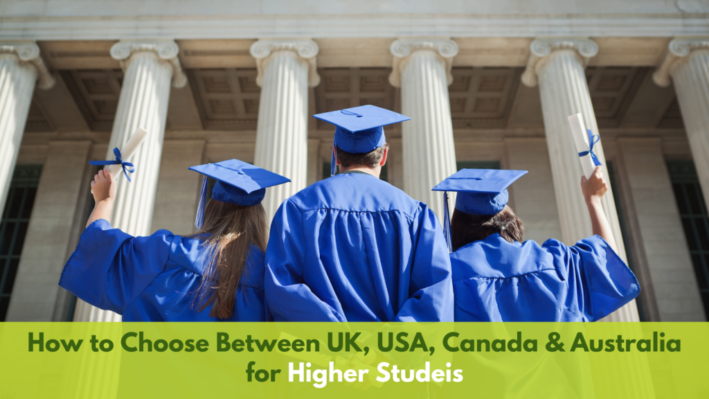 How to Choose Between UK, USA, Canada & Australia for higher studeis